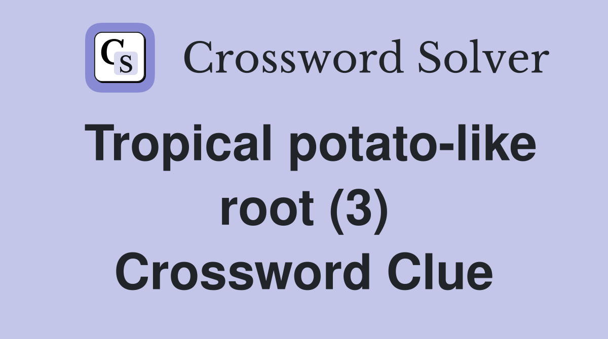 Tropical potatolike root (3) Crossword Clue Answers Crossword Solver